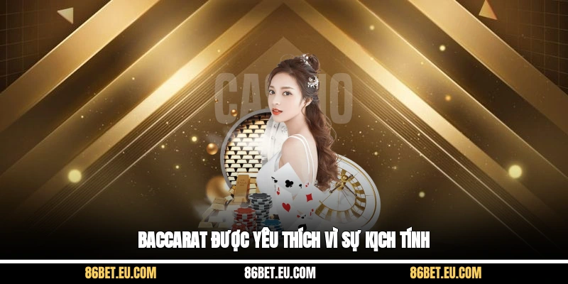 Baccarat được yêu thích vì sự kịch tính