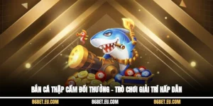 Bắn Cá Thập Cẩm Đổi Thưởng – Trò Chơi Giải Trí Hấp Dẫn