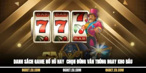 Danh Sách Game Nổ Hũ Hay - Chọn Đúng Ván, Trúng Ngay Kho Báu