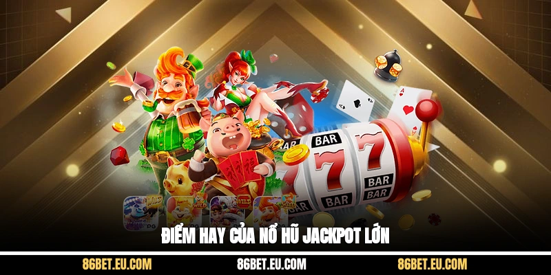 Điểm hay của nổ hũ Jackpot lớn
