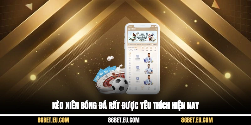 Kèo xiên bóng đá rất được yêu thích hiện nay