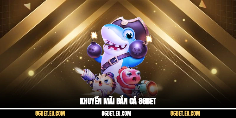 Khuyến mãi bắn cá 86bet