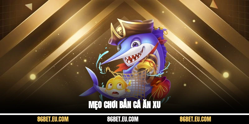 Mẹo chơi bắn cá ăn xu