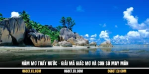Nằm Mơ Thấy Nước – Giải Mã Giấc Mơ Và Con Số May Mắn