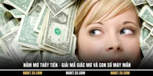 Nằm Mơ Thấy Tiền – Giải Mã Giấc Mơ Và Con Số May Mắn