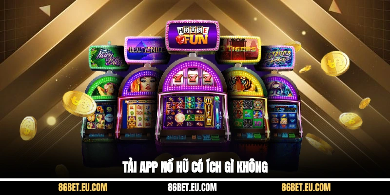 Tải app nổ hũ có ích gì không?