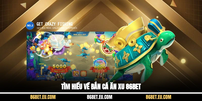 Tìm hiểu về bắn cá ăn xu 86bet