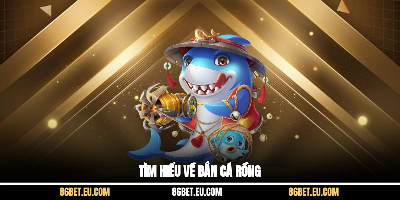 Tìm hiểu về bắn cá rồng