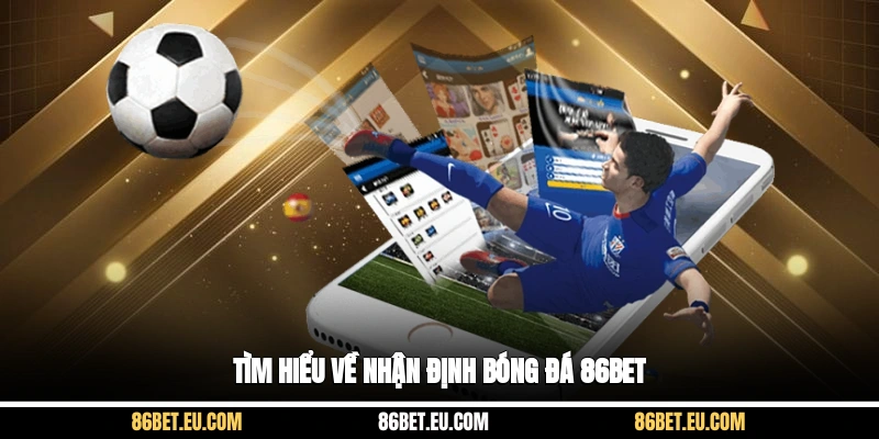 Tìm hiểu về nhận định bóng đá 86bet