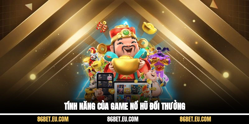 Tính năng của game nổ hũ đổi thưởng