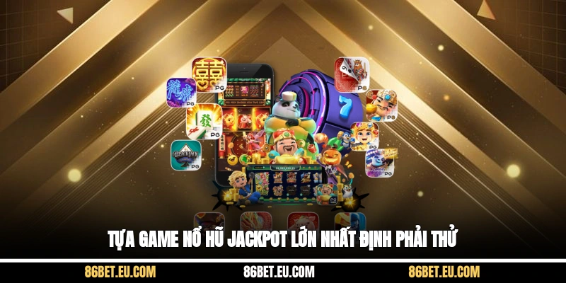 Tựa game nổ hũ Jackpot lớn nhất định phải thử
